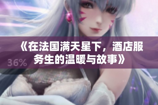 《在法国满天星下，酒店服务生的温暖与故事》
