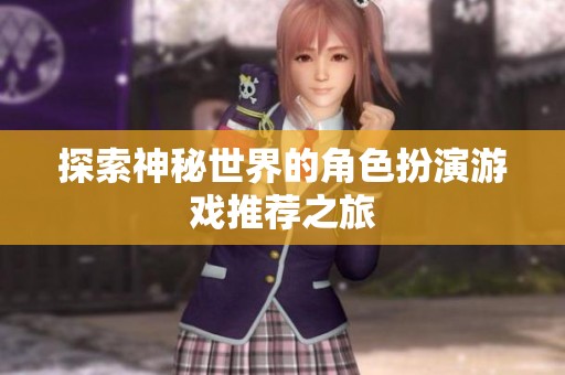 探索神秘世界的角色扮演游戏推荐之旅