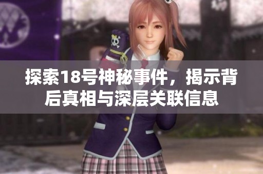 探索18号神秘事件，揭示背后真相与深层关联信息