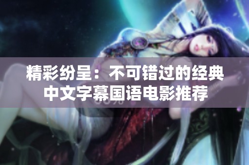 精彩纷呈：不可错过的经典中文字幕国语电影推荐