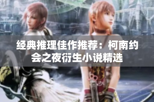 经典推理佳作推荐：柯南约会之夜衍生小说精选