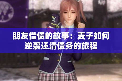 朋友借债的故事：麦子如何逆袭还清债务的旅程
