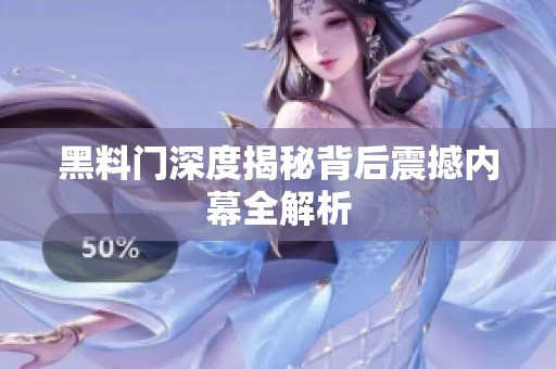黑料门深度揭秘背后震撼内幕全解析