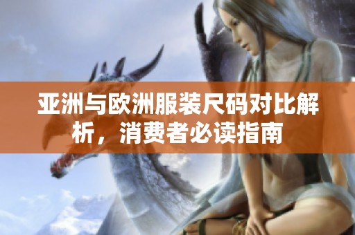 亚洲与欧洲服装尺码对比解析，消费者必读指南