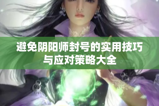 避免阴阳师封号的实用技巧与应对策略大全