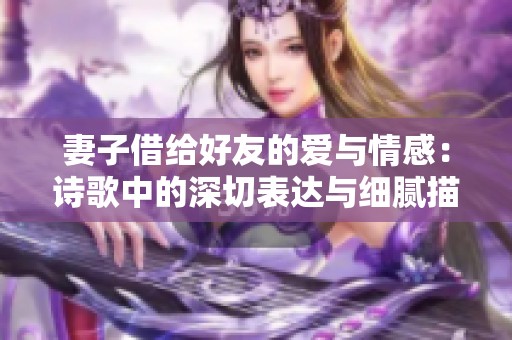 妻子借给好友的爱与情感：诗歌中的深切表达与细腻描绘