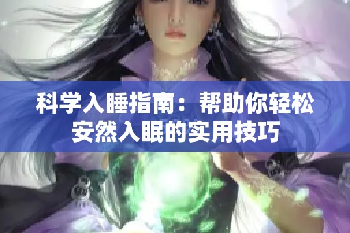 科学入睡指南：帮助你轻松安然入眠的实用技巧