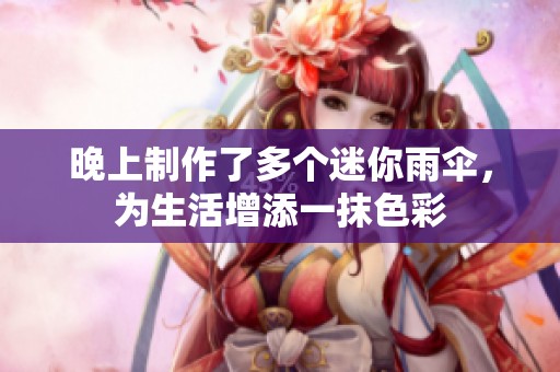 晚上制作了多个迷你雨伞，为生活增添一抹色彩