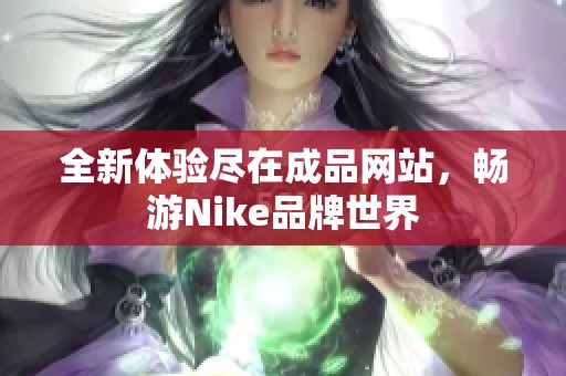 全新体验尽在成品网站，畅游Nike品牌世界