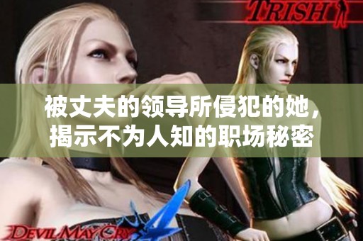 被丈夫的领导所侵犯的她，揭示不为人知的职场秘密