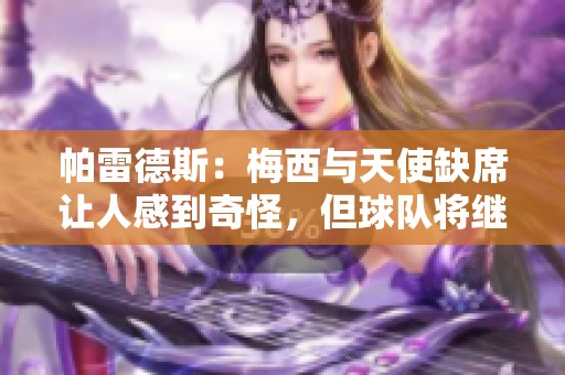 帕雷德斯：梅西与天使缺席让人感到奇怪，但球队将继续保持良好表现