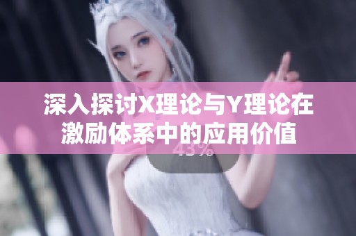深入探讨X理论与Y理论在激励体系中的应用价值
