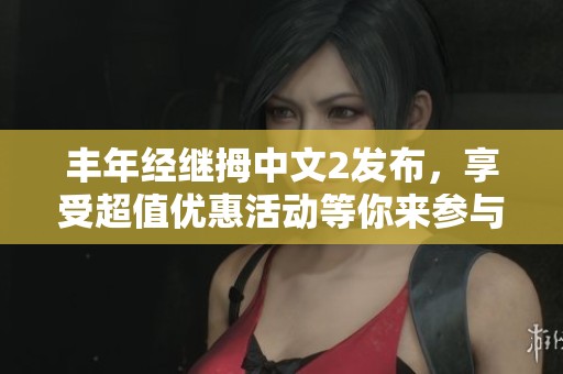 丰年经继拇中文2发布，享受超值优惠活动等你来参与