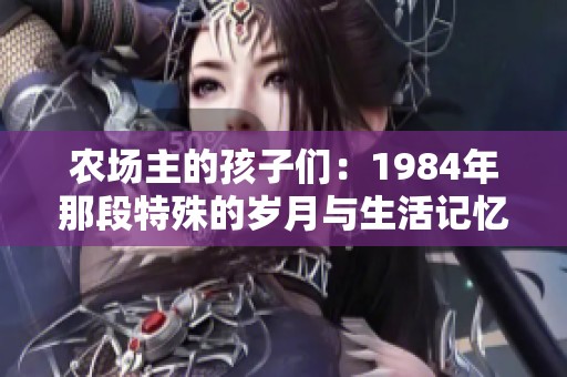农场主的孩子们：1984年那段特殊的岁月与生活记忆