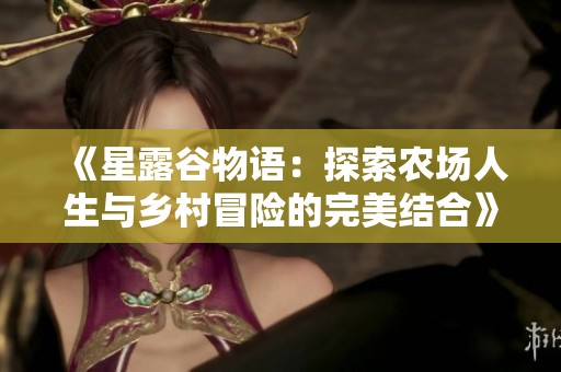 《星露谷物语：探索农场人生与乡村冒险的完美结合》