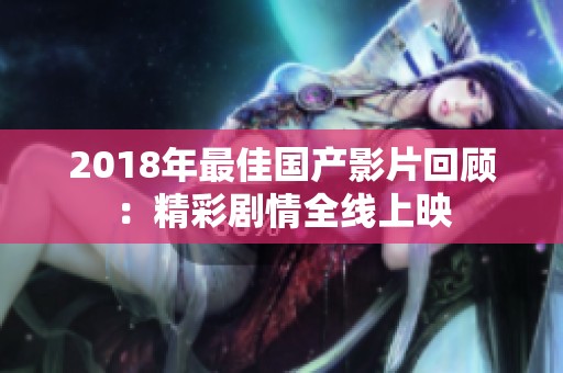 2018年最佳国产影片回顾：精彩剧情全线上映