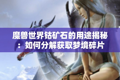 魔兽世界钴矿石的用途揭秘：如何分解获取梦境碎片