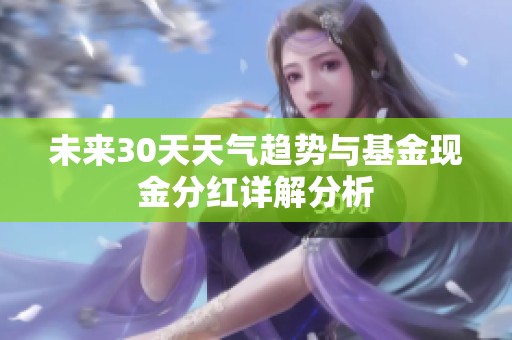 未来30天天气趋势与基金现金分红详解分析