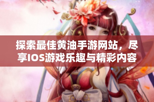 探索最佳黄油手游网站，尽享IOS游戏乐趣与精彩内容