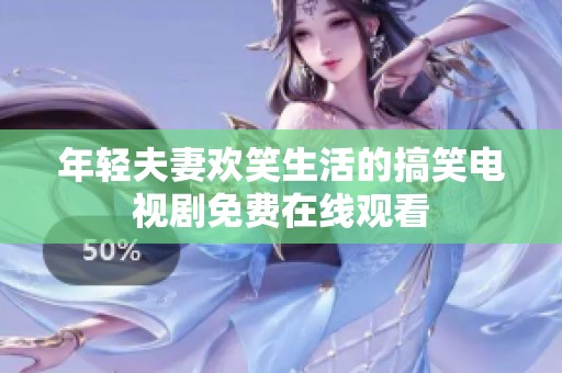 年轻夫妻欢笑生活的搞笑电视剧免费在线观看