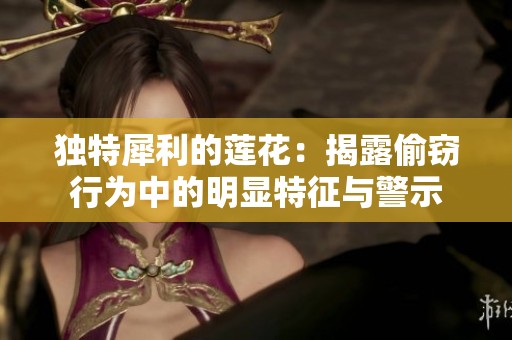 独特犀利的莲花：揭露偷窃行为中的明显特征与警示