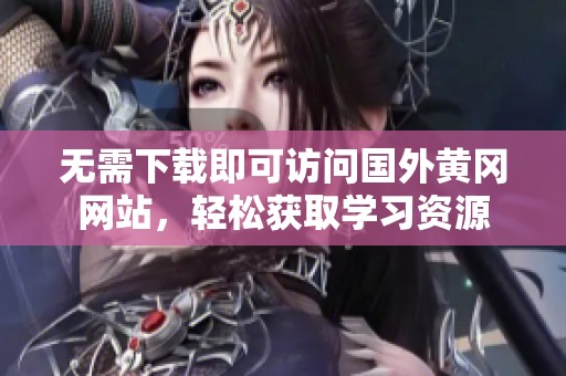无需下载即可访问国外黄冈网站，轻松获取学习资源
