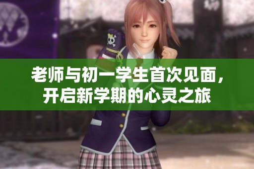 老师与初一学生首次见面，开启新学期的心灵之旅