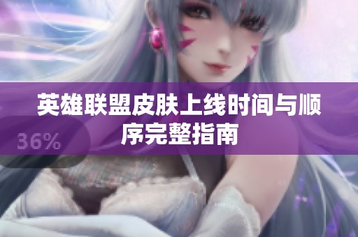 英雄联盟皮肤上线时间与顺序完整指南