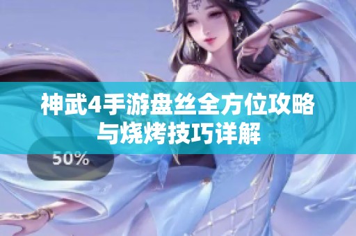 神武4手游盘丝全方位攻略与烧烤技巧详解