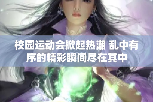 校园运动会掀起热潮 乱中有序的精彩瞬间尽在其中