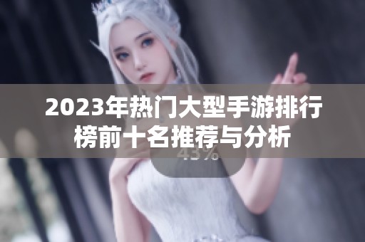 2023年热门大型手游排行榜前十名推荐与分析
