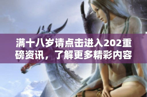满十八岁请点击进入202重磅资讯，了解更多精彩内容
