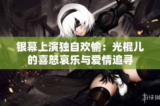 银幕上演独自欢愉：光棍儿的喜怒哀乐与爱情追寻
