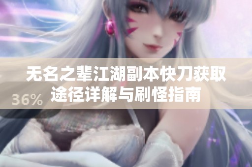 无名之辈江湖副本快刀获取途径详解与刷怪指南