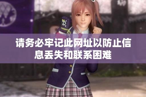 请务必牢记此网址以防止信息丢失和联系困难