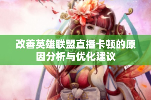 改善英雄联盟直播卡顿的原因分析与优化建议