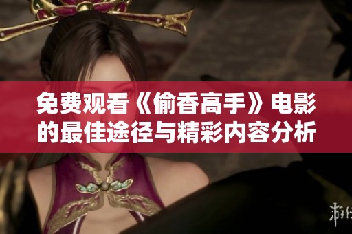 免费观看《偷香高手》电影的最佳途径与精彩内容分析