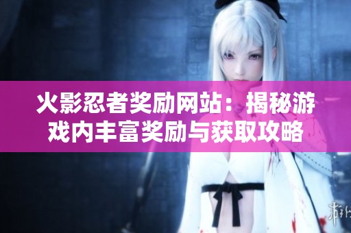火影忍者奖励网站：揭秘游戏内丰富奖励与获取攻略