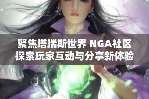 聚焦塔瑞斯世界 NGA社区探索玩家互动与分享新体验