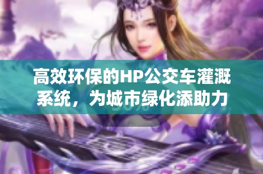 高效环保的HP公交车灌溉系统，为城市绿化添助力