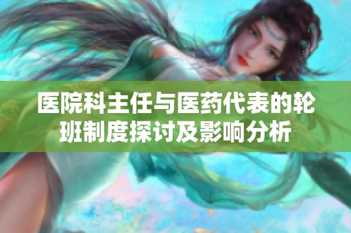 医院科主任与医药代表的轮班制度探讨及影响分析