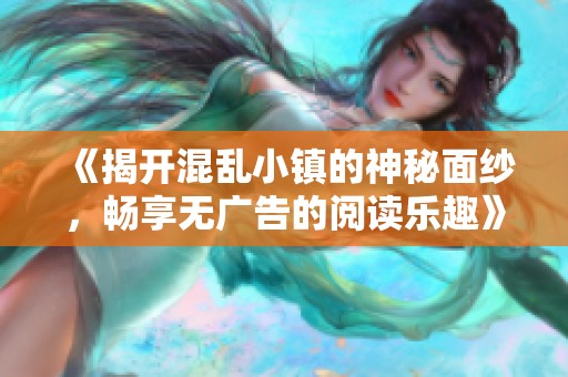 《揭开混乱小镇的神秘面纱，畅享无广告的阅读乐趣》