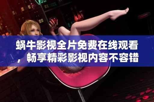 蜗牛影视全片免费在线观看，畅享精彩影视内容不容错过
