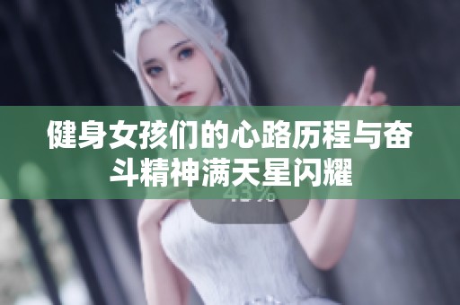 健身女孩们的心路历程与奋斗精神满天星闪耀