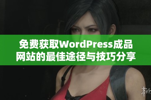 免费获取WordPress成品网站的最佳途径与技巧分享