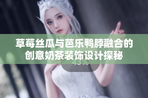 草莓丝瓜与芭乐鸭脖融合的创意奶茶装饰设计探秘
