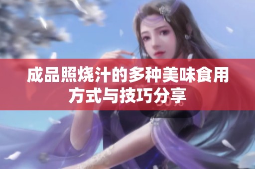 成品照烧汁的多种美味食用方式与技巧分享