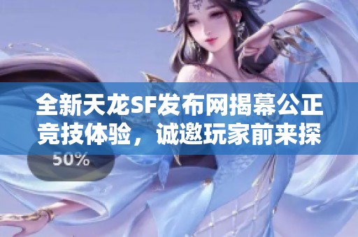 全新天龙SF发布网揭幕公正竞技体验，诚邀玩家前来探索