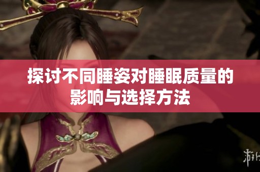 探讨不同睡姿对睡眠质量的影响与选择方法