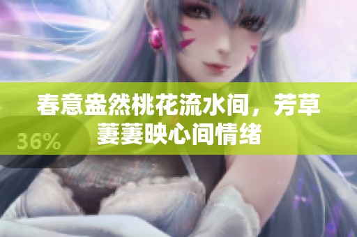 春意盎然桃花流水间，芳草萋萋映心间情绪